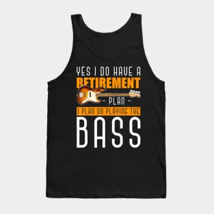 Yes I Do Have A Retirement Plan I Plan On Playing The Bass Tank Top